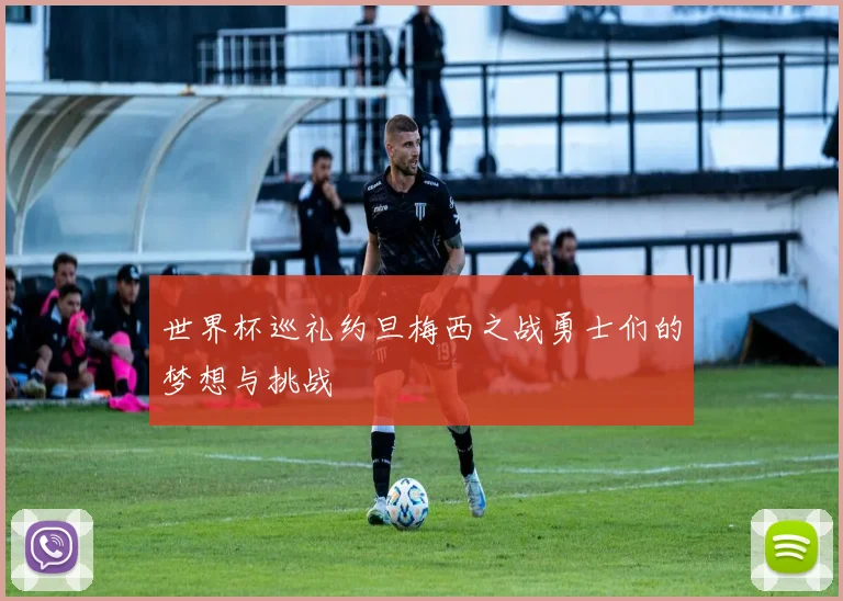 世界杯巡礼约旦梅西之战勇士们的梦想与挑战
