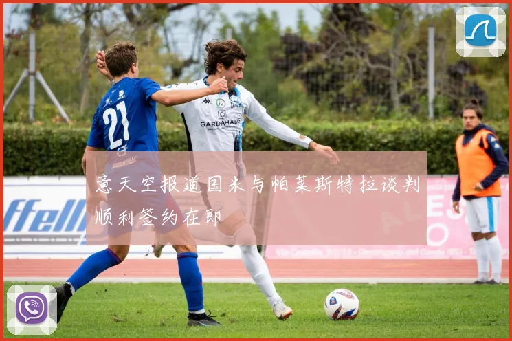 意天空报道国米与帕莱斯特拉谈判顺利签约在即